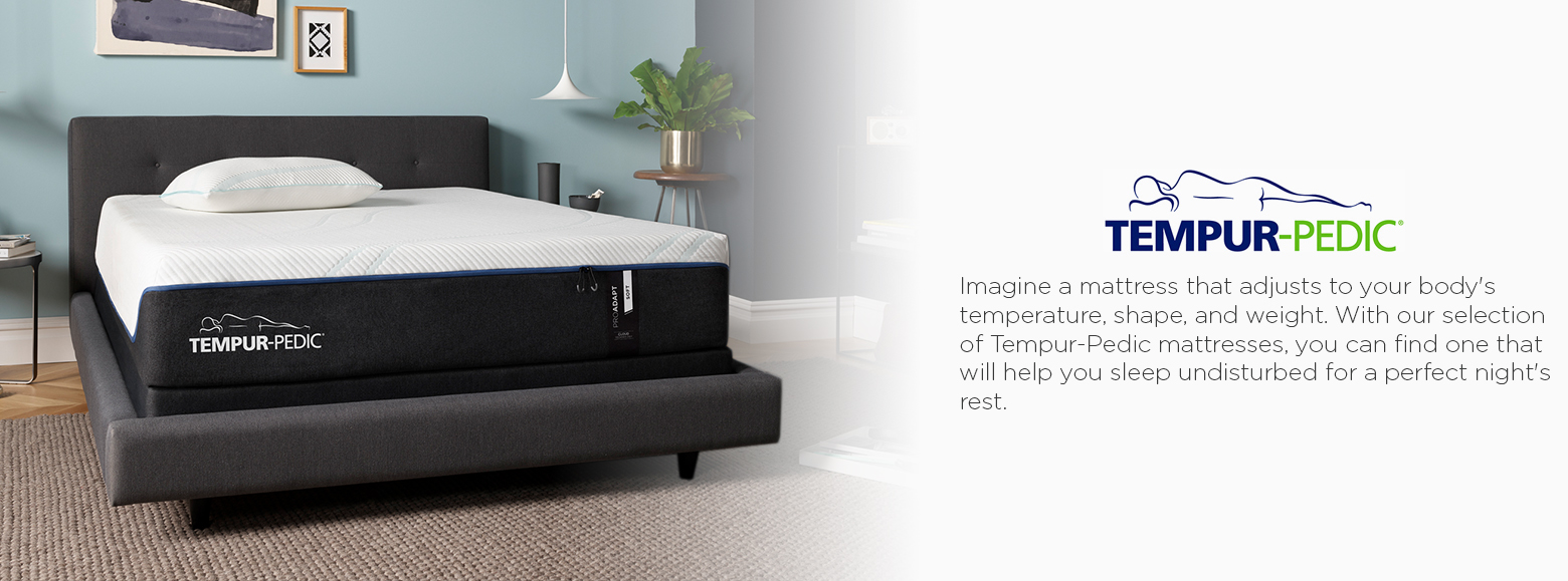 Tempur-pedic. Imagine a mattress that adjusts to your body's temperature, shape and weight. With our selection of Tempur-Pedic mattresses, you can find one that will help you sleep undisturbed for a perfect nights rest.