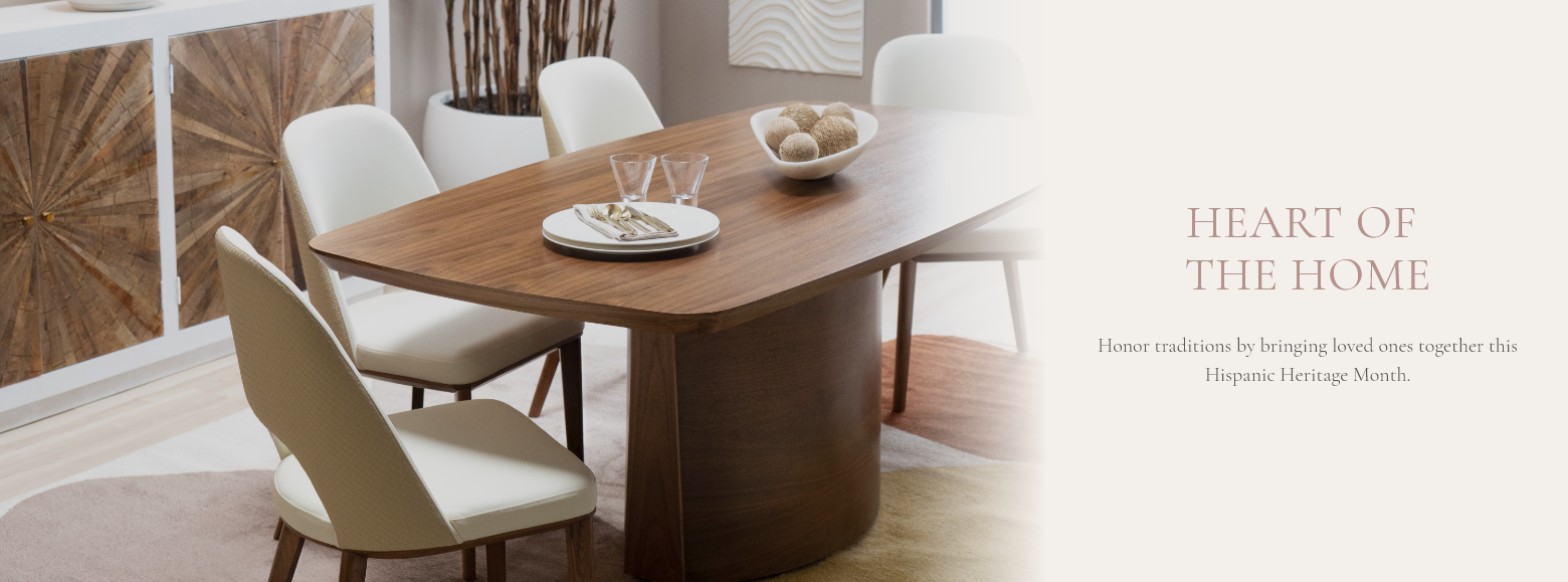HEART OF THE HOME. Create unforgettable moments around pieces  that bring your family together!
