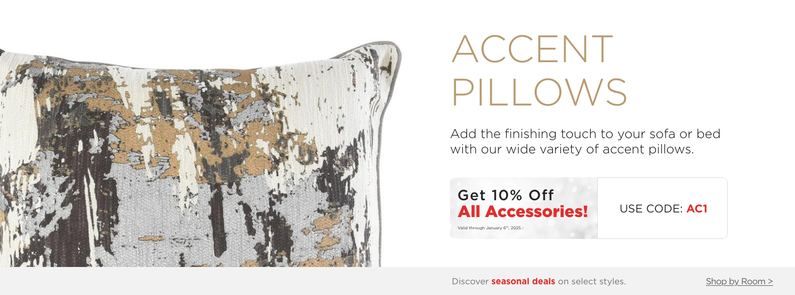 Accent Pillows. Add the finishing touch to your sofa or bed with our variety of accent pillows.Get 10% Off All Accessories! Valid through January 6th, 2025. USE CODE: AC1.