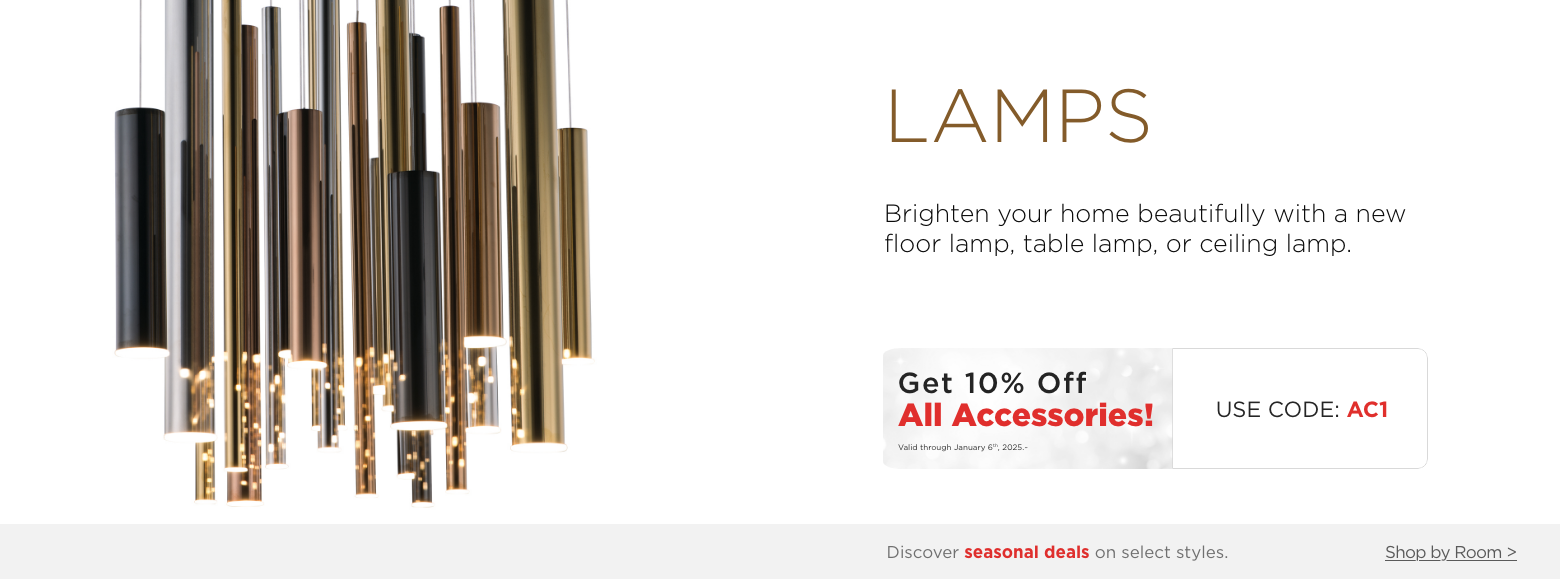 Lamps.Brighten your home beautifully with a new floor lamp, table lamp, or ceiling lamp.
Get 10% Off All Accessories! Valid through January 6th, 2025. USE CODE: AC1.