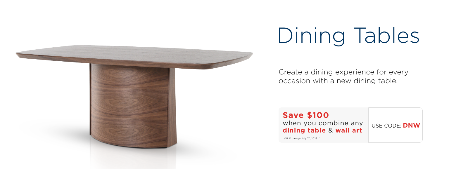 Dining tables. Create a dining experience for every occasion with a new dining table. Save $100 when you combine any dining table & wall art. Use code: DNW. Valid through July 7th, 2025. ±