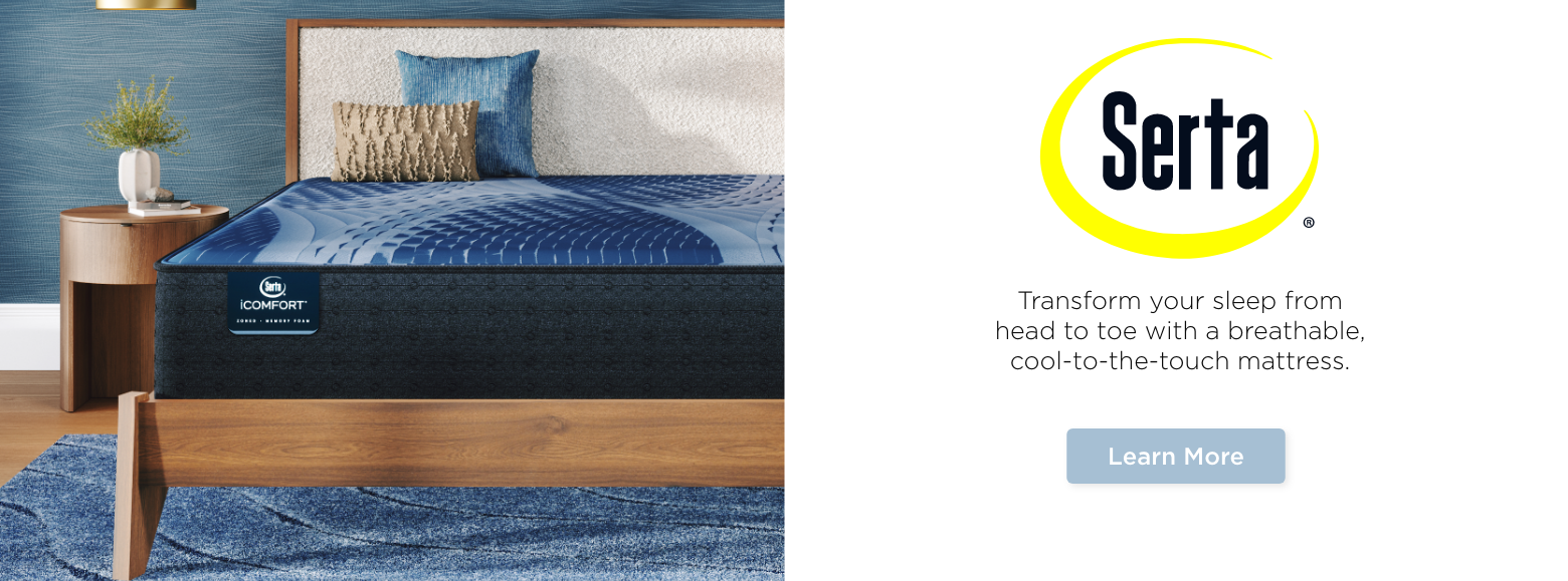 Serta. Transform your sleep from head to toe with a breathable, cool-to-the-touch mattress.