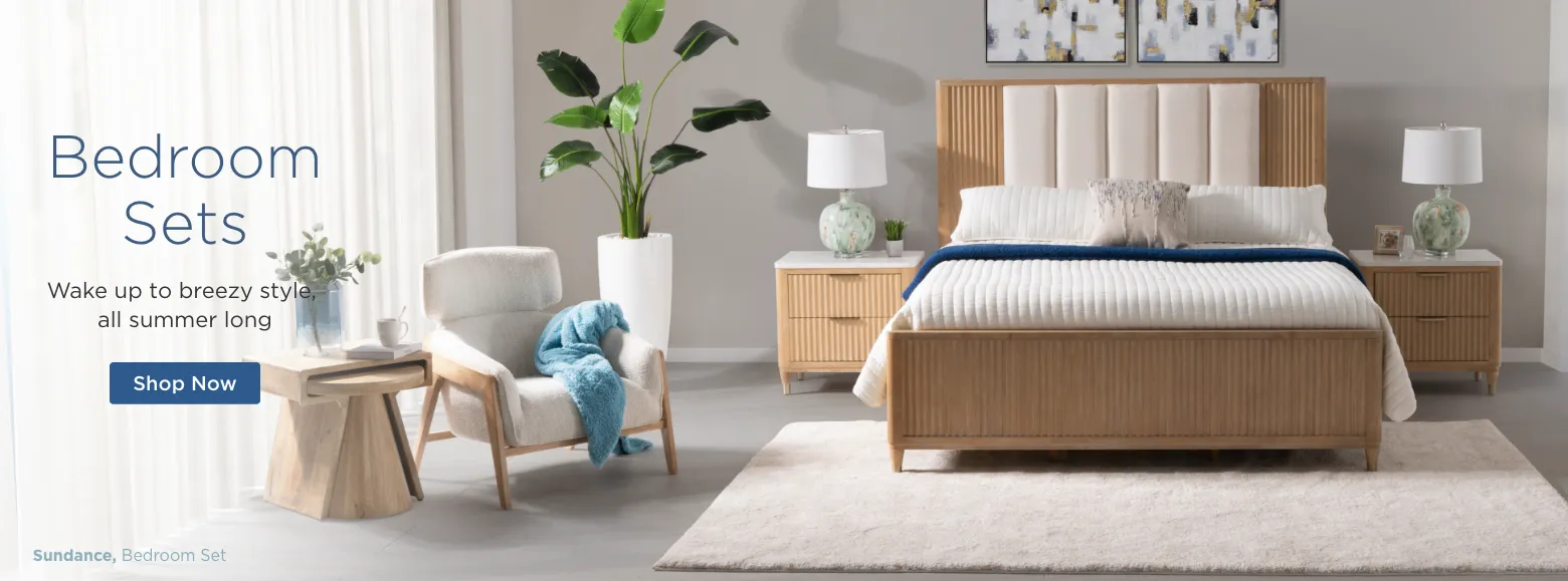 Bedroom Sets. Wake up to breezy style, all summer long. Shop Now.