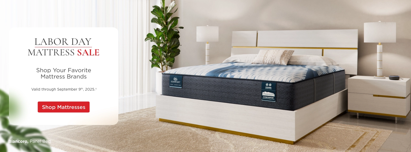 Labor Day Mattress Sale. Shop your favorite mattress brands. Valid through September 9th, 2025. Shop Mattresses.