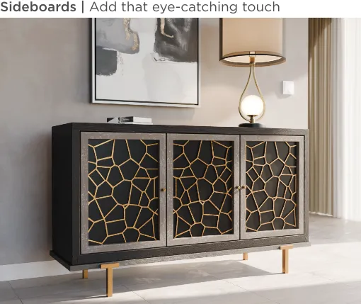 Sideboards. Add that eye-catching touch