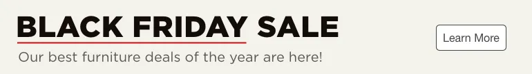 Black Friday Sale. Our best furniture deals of the year are here! Learn More.